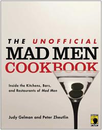 Icon image The Unofficial Mad Men Cookbook: Inside the Kitchens, Bars, and Restaurants of Mad Men