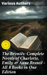 Icon image The Brontës: Complete Novels of Charlotte, Emily & Anne Brontë - All 8 Books in One Edition: Enriched edition. Jane Eyre, Shirley, Villette, Wuthering Heights and The Tenant of Wildfell Hall...