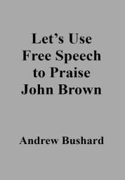 Icon image Let's Use Free Speech to Praise John Brown