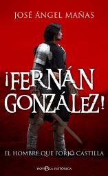 Icon image ¡Fernán González!: El hombre que forjó Castilla