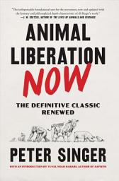 Icon image Animal Liberation Now: The Definitive Classic Renewed