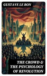 Icon image The Crowd & The Psychology of Revolution: Enriched edition. Two Classics on Understanding the Mob Mentality and Its Motivations