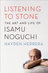Icon image Listening to Stone: The Art and Life of Isamu Noguchi