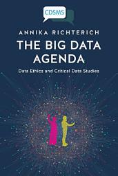 Icon image The Big Data Agenda: Data Ethics and Critical Data Studies
