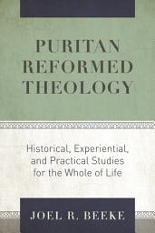 Icon image Puritan Reformed Theology: Historical, Experiential, and Practical Studies for the Whole of Life