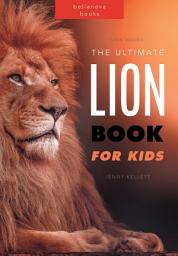 Icon image Lions The Ultimate Lion Book for Kids: 100+ Amazing Lion Facts, Photos, Quiz + More