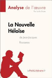 Icon image La Nouvelle Héloïse de Jean-Jacques Rousseau (Analyse de l'oeuvre): Analyse complète et résumé détaillé de l'oeuvre