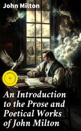 Icon image An Introduction to the Prose and Poetical Works of John Milton: Enriched edition. Comprising All the Autobiographic Passages in His Works, the More Explicit Presentations of His Ideas of True Liberty
