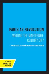 Icon image Paris as Revolution: Writing the Nineteenth-Century City