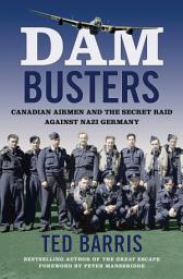 Icon image Dam Busters: Canadian Airmen and the Secret Raid Against Nazi Germany