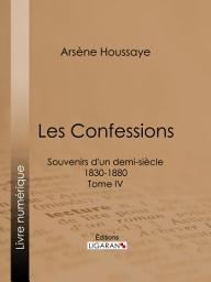 Icon image Les Confessions: Souvenirs d'un demi-siècle 1830-1880 - Tome IV, Volume 4