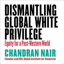 Icon image Dismantling Global White Privilege: Equity for a Post-Western World