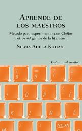 Icon image Aprende de los maestros: Método para experimentar con Chéjov y otros 49 genios de la literatura