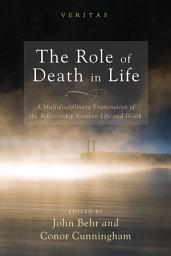 Icon image The Role of Death in Life: A Multidisciplinary Examination of the Relationship between Life and Death