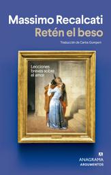 Icon image Retén el beso: Lecciones breves sobre el amor