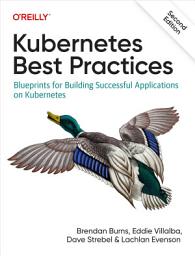 Icon image Kubernetes Best Practices: Blueprints for Building Successful Applications on Kubernetes, Edition 2