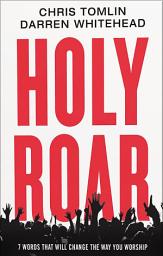 Icon image Holy Roar: 7 Words That Will Change The Way You Worship