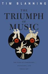 Icon image The Triumph of Music: The Rise of Composers, Musicians and Their Art