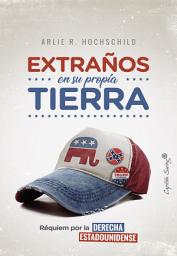 Icon image Extraños en su propia tierra: Réquiem por la derecha estadounidense