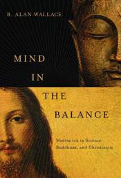 Icon image Mind in the Balance: Meditation in Science, Buddhism, and Christianity