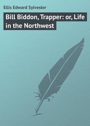 Icon image Bill Biddon, Trapper: or, Life in the Northwest
