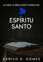 Icon image Lo que la Biblia dice acerca de: Espíritu Santo