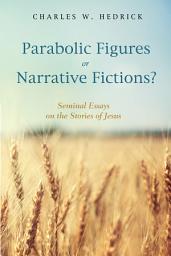 Icon image Parabolic Figures or Narrative Fictions?: Seminal Essays on the Stories of Jesus