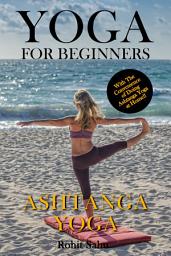 Icon image Yoga For Beginners: Ashtanga Yoga: The Complete Guide to Master Ashtanga Yoga; Benefits, Essentials, Asanas (with Pictures), Ashtanga Meditation, Common Mistakes, FAQs, and Common Myths