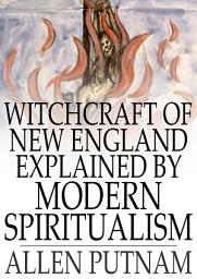 Icon image Witchcraft of New England Explained by Modern Spiritualism