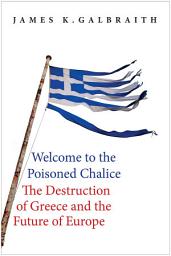 Icon image Welcome to the Poisoned Chalice: The Destruction of Greece and the Future of Europe