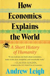 Icon image How Economics Explains the World: A Short History of Humanity