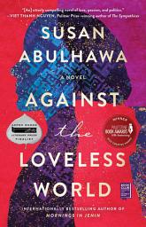 Icon image Against the Loveless World: A Novel