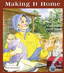 Icon image Making it Home: The Story of Catharine Parr Traill