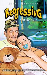 Icon image Regressing the Rookie: A Military Gay Age Play Instalove Romance