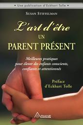 Icon image L'art d'être un parent présent: Meilleures pratiques pour élever des enfants conscients, confiants et attentionnés