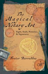Icon image The Magical Notary Art: Sigils, Seals, Notaries, & Signatures