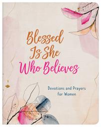 Icon image Blessed Is She Who Believes: Devotions and Prayers for Women