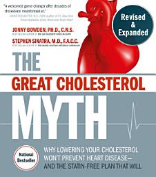 Icon image The Great Cholesterol Myth, Revised and Expanded: Why Lowering Your Cholesterol Won't Prevent Heart Disease--and the Statin-Free Plan that Will