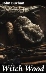 Icon image Witch Wood: A Minister's Struggle Against Witchcraft and Civil Unrest in 17th Century Scotland