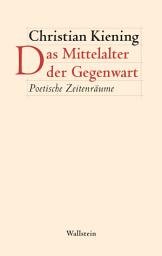 Icon image Das Mittelalter der Gegenwart: Poetische Zeitenräume