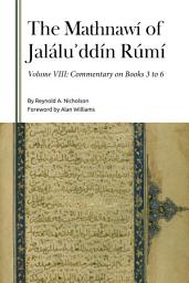 Icon image Mathnawi of Jalalu?ddin Rumi, Volume VIII: Commentary on Books 3 to 6