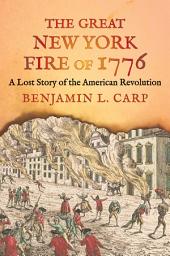 Icon image The Great New York Fire of 1776: A Lost Story of the American Revolution