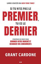 Icon image Si tu n’es pas le premier, tu es le dernier: Stratégies de vente pour dominer votre marché et devancer vos concurrents