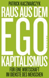 Icon image Raus aus dem Ego-Kapitalismus: Für eine Wirtschaft im Dienste des Menschen