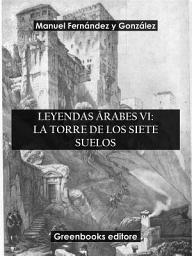 Icon image Leyendas árabes VI: La torre de los siete suelos