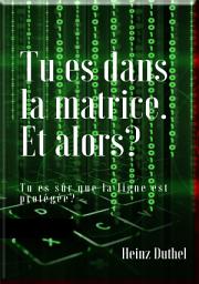 Icon image Tu es dans la matrice. Et alors?: Nous ne sommes plus là pour en souffrir.