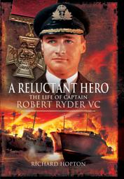 Icon image A Reluctant Hero: The Life of Captain Robert Ryder VC