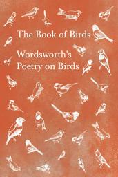 Icon image The Book of Birds: Wordsworth's Poetry on Birds