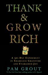 Icon image Thank & Grow Rich: A 30-Day Experiment in Shameless Gratitude and Unabashed Joy