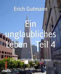 Icon image Ein unglaubliches Leben Teil 4: Ein autobiografischer Roman